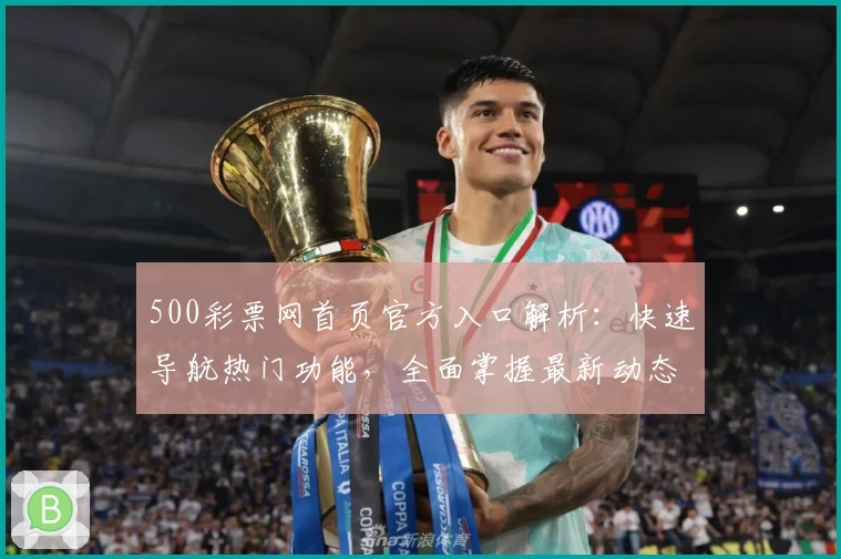 500彩票网首页官方入口解析：快速导航热门功能，全面掌握最新动态