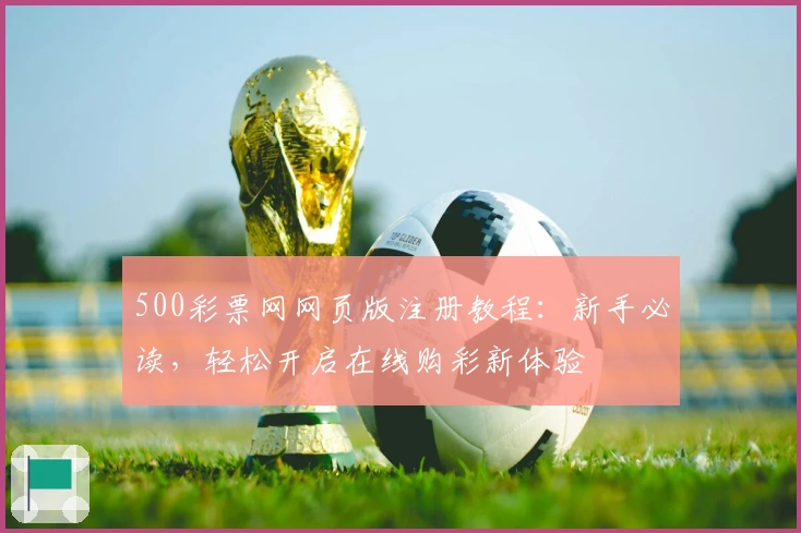 500彩票网网页版注册教程：新手必读，轻松开启在线购彩新体验