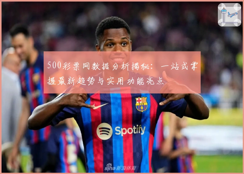 500彩票网数据分析揭秘：一站式掌握最新趋势与实用功能亮点