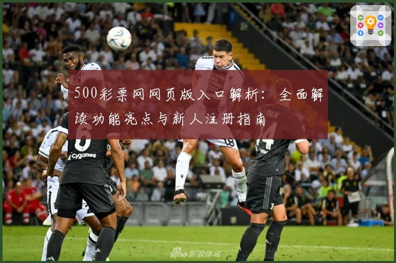 500彩票网网页版入口解析：全面解读功能亮点与新人注册指南